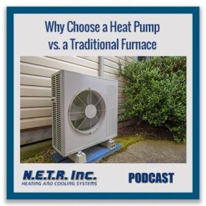 Outdoor heat pump unit installed next to a house, with text promoting a podcast about choosing heat pumps versus traditional furnaces by N.E.T.R. Inc. Heating and Cooling Systems.