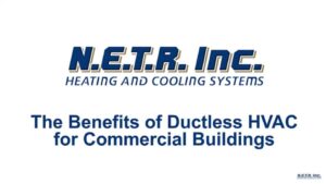 Text image with the logo "N.E.T.R. Inc. Heating and Cooling Systems" and the title "The Benefits of Ductless HVAC for Commercial Buildings.