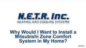 N.E.T.R. Inc. Heating and Cooling Systems logo above the question: "Why Would I Want to Install a Mitsubishi Zone Comfort System in My Home?.